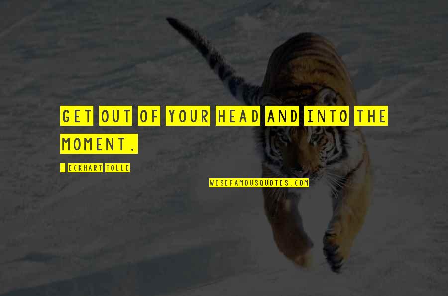 Echte Vriendschap Quotes By Eckhart Tolle: Get out of your head and into the