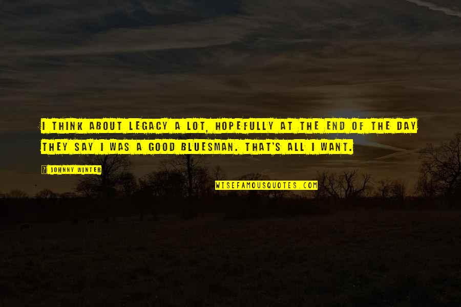Echtscheidingsakte Quotes By Johnny Winter: I think about legacy a lot, hopefully at Echtscheidingsakte Quotes By Johnny Winter: I think about legacy a lot, hopefully at
