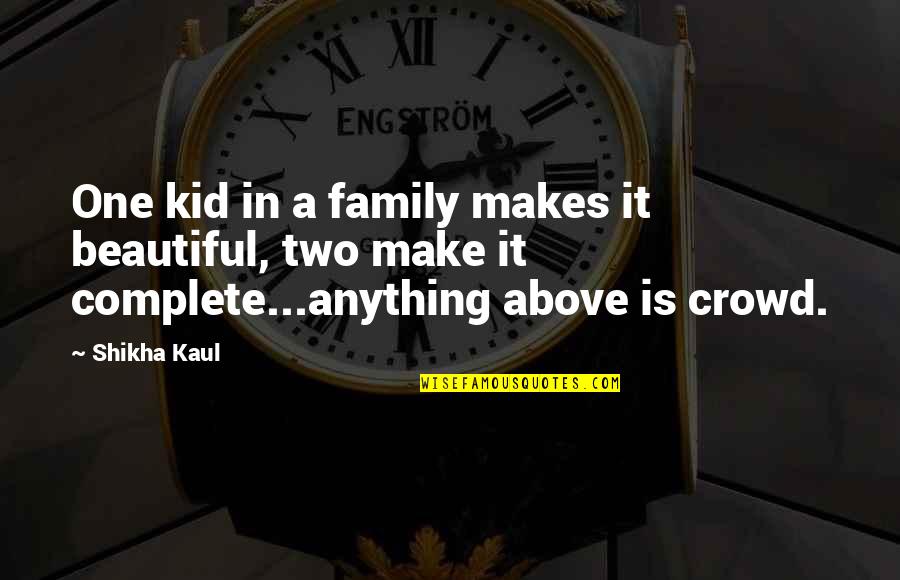 Echtscheidingsakte Quotes By Shikha Kaul: One kid in a family makes it beautiful, Echtscheidingsakte Quotes By Shikha Kaul: One kid in a family makes it beautiful,