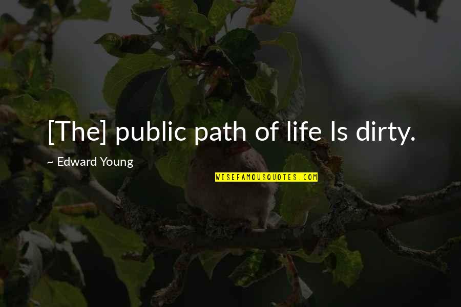 Ecjectly Quotes By Edward Young: [The] public path of life Is dirty.