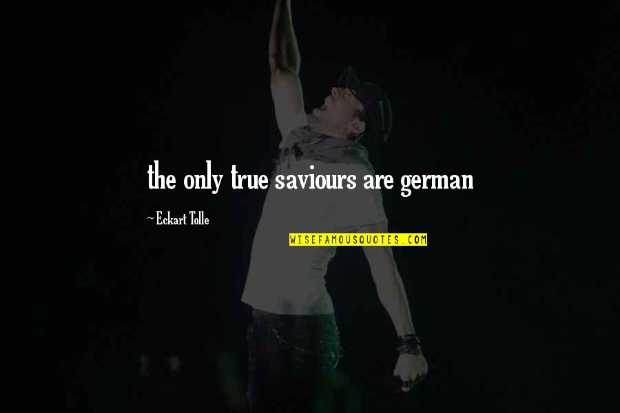 Eckart Quotes By Eckart Tolle: the only true saviours are german