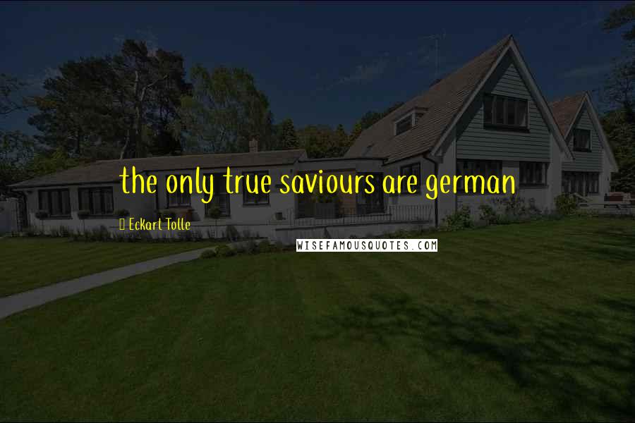Eckart Tolle quotes: the only true saviours are german
