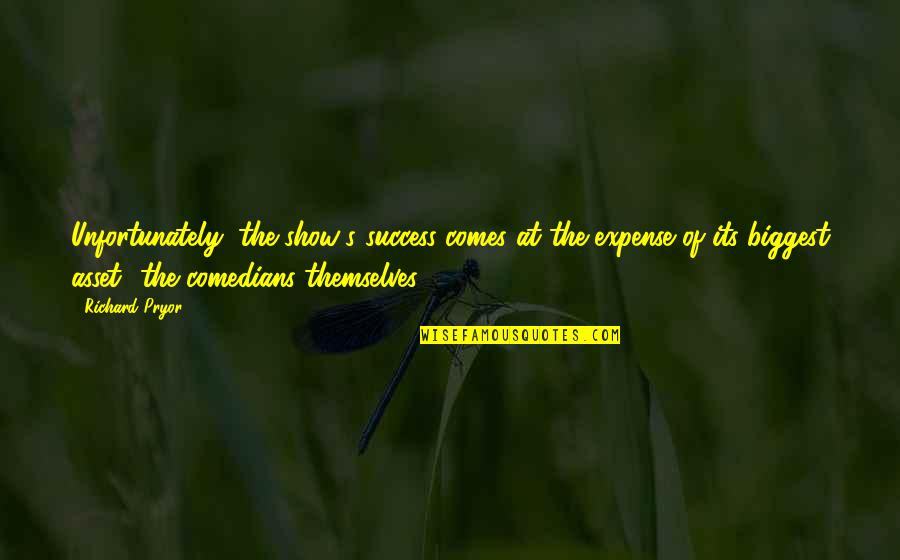 Eckart Von Hirschhausen Quotes By Richard Pryor: Unfortunately, the show's success comes at the expense Eckart Von Hirschhausen Quotes By Richard Pryor: Unfortunately, the show's success comes at the expense