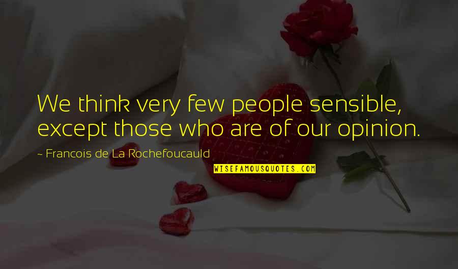 Eckberg Stephanie Quotes By Francois De La Rochefoucauld: We think very few people sensible, except those