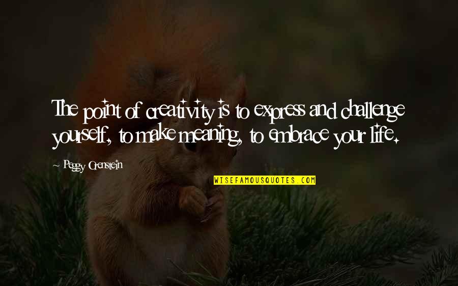 Eckbergs Steak Quotes By Peggy Orenstein: The point of creativity is to express and