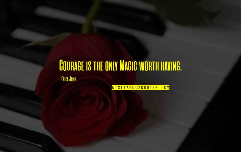 Eckbert Quotes By Erica Jong: Courage is the only Magic worth having.