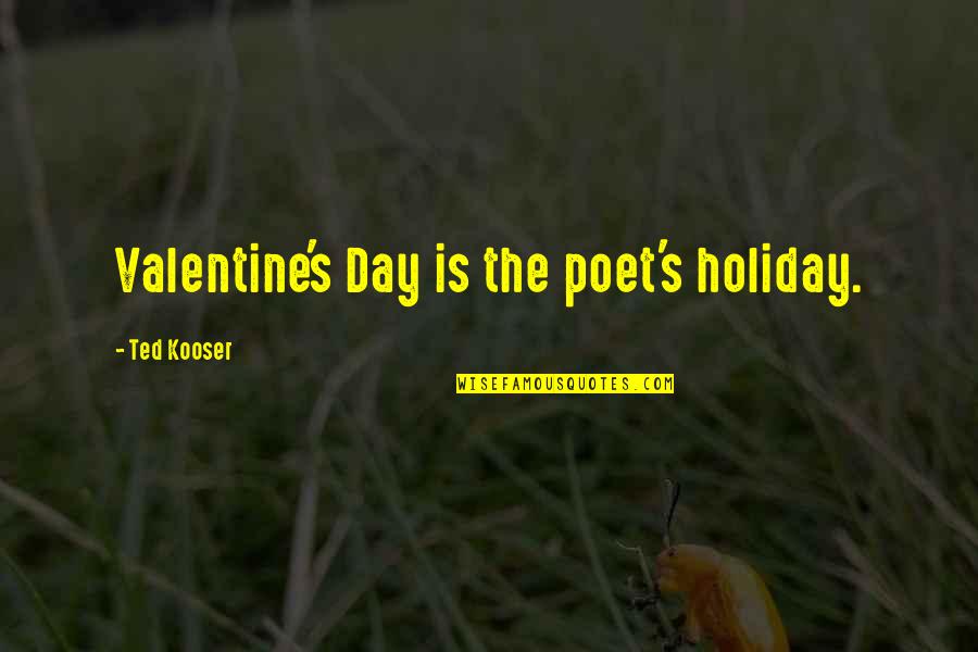 Eckelberger Quotes By Ted Kooser: Valentine's Day is the poet's holiday.