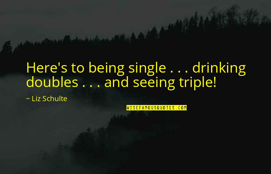 Eckelmans Quotes By Liz Schulte: Here's to being single . . . drinking