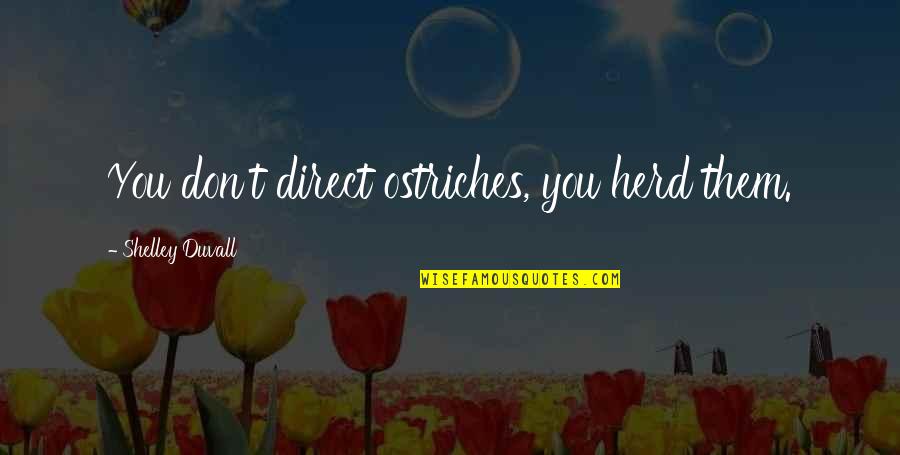 Eckelmans Quotes By Shelley Duvall: You don't direct ostriches, you herd them.