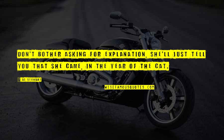 Eckenroth Funeral Home Quotes By Al Stewart: Don't bother asking for explanation, she'll just tell Eckenroth Funeral Home Quotes By Al Stewart: Don't bother asking for explanation, she'll just tell