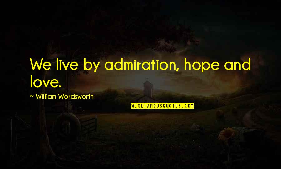 Eckenroth Funeral Home Quotes By William Wordsworth: We live by admiration, hope and love.