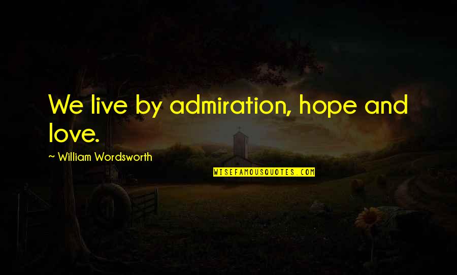 Eckenroth Funeral Home Quotes By William Wordsworth: We live by admiration, hope and love. Eckenroth Funeral Home Quotes By William Wordsworth: We live by admiration, hope and love.