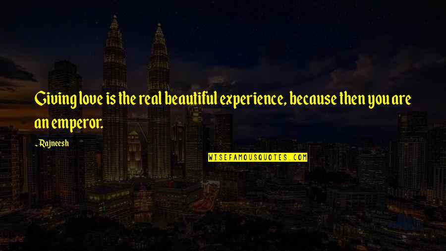 Eckenroth Quotes By Rajneesh: Giving love is the real beautiful experience, because