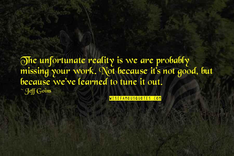 Eckenstein Rocks Quotes By Jeff Goins: The unfortunate reality is we are probably missing