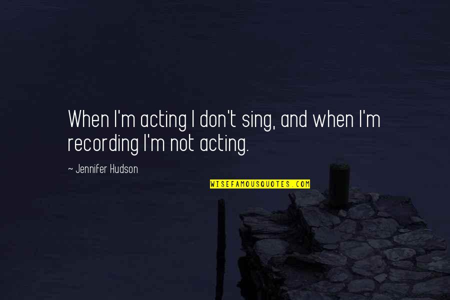 Eckenstein Rocks Quotes By Jennifer Hudson: When I'm acting I don't sing, and when