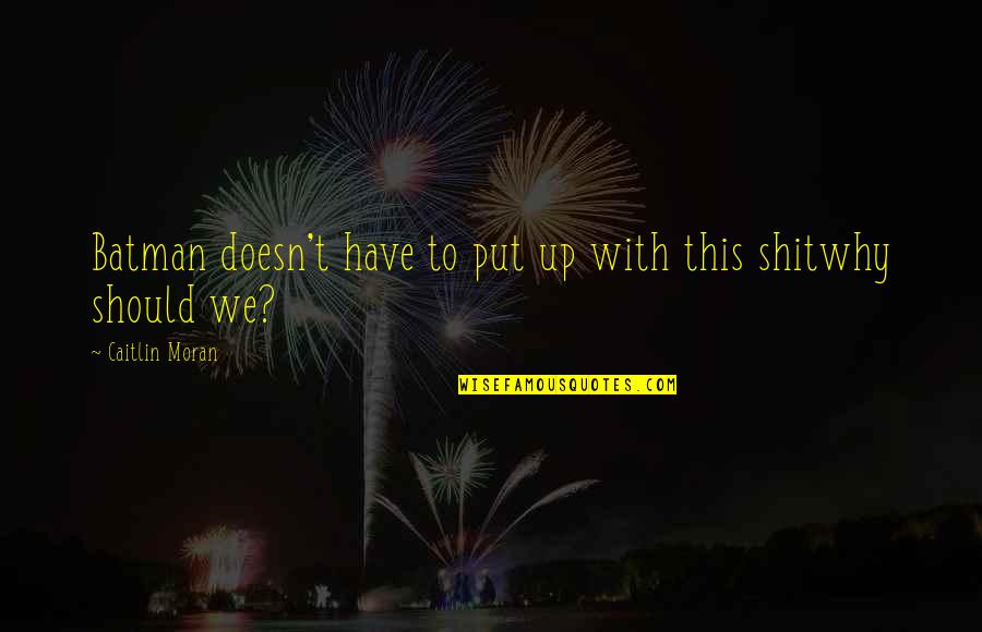 Eckerle Online Quotes By Caitlin Moran: Batman doesn't have to put up with this Eckerle Online Quotes By Caitlin Moran: Batman doesn't have to put up with this