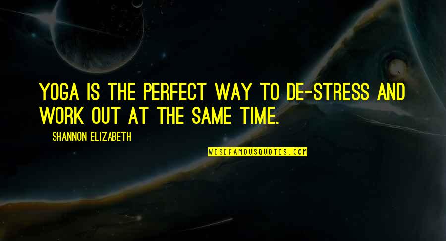Eckerlines Quotes By Shannon Elizabeth: Yoga is the perfect way to de-stress and Eckerlines Quotes By Shannon Elizabeth: Yoga is the perfect way to de-stress and