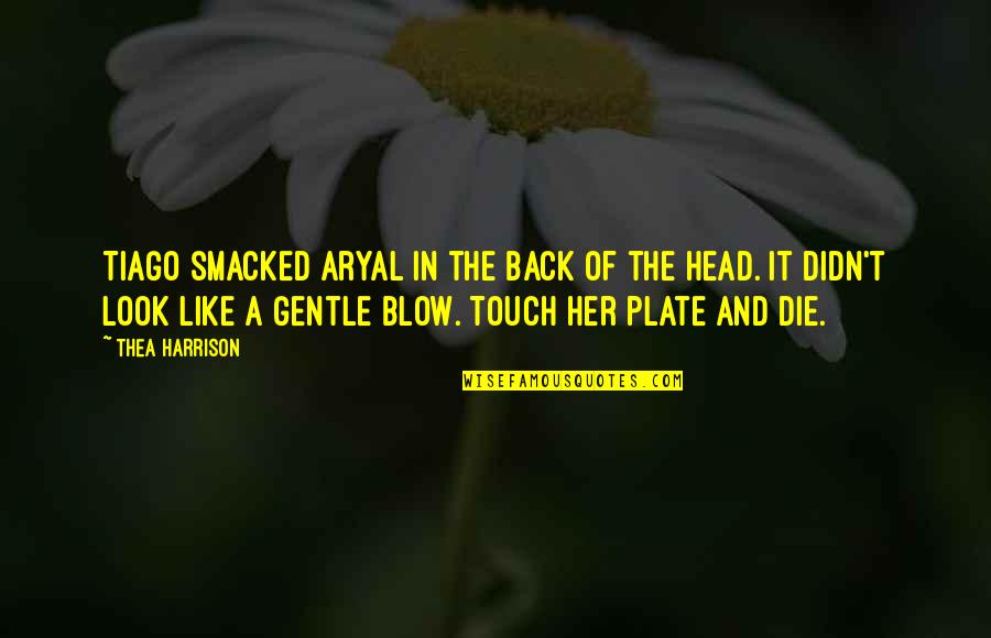 Eckerlines Quotes By Thea Harrison: Tiago smacked Aryal in the back of the Eckerlines Quotes By Thea Harrison: Tiago smacked Aryal in the back of the