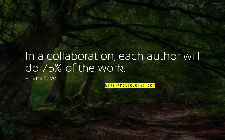 Eckerlins Quotes By Larry Niven: In a collaboration, each author will do 75%