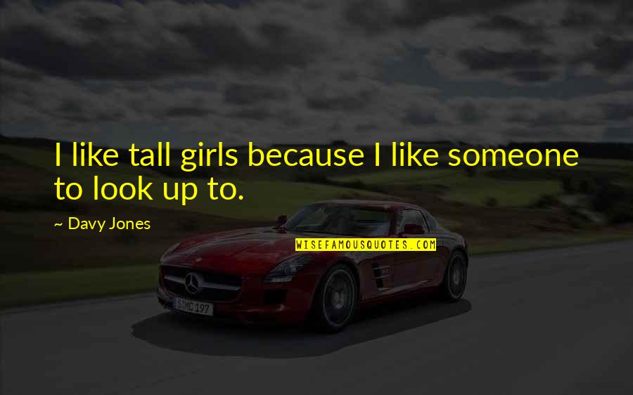 Eckermann Custom Quotes By Davy Jones: I like tall girls because I like someone