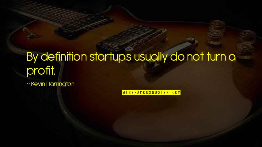 Eckermann Quotes By Kevin Harrington: By definition startups usually do not turn a