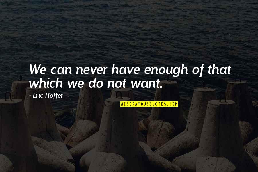 Eckersall Park Quotes By Eric Hoffer: We can never have enough of that which Eckersall Park Quotes By Eric Hoffer: We can never have enough of that which