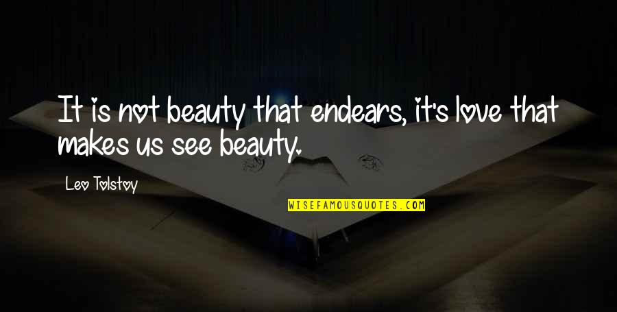 Eckersley Art Quotes By Leo Tolstoy: It is not beauty that endears, it's love