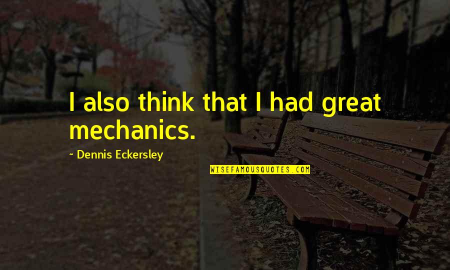 Eckersley Dennis Quotes By Dennis Eckersley: I also think that I had great mechanics. Eckersley Dennis Quotes By Dennis Eckersley: I also think that I had great mechanics.