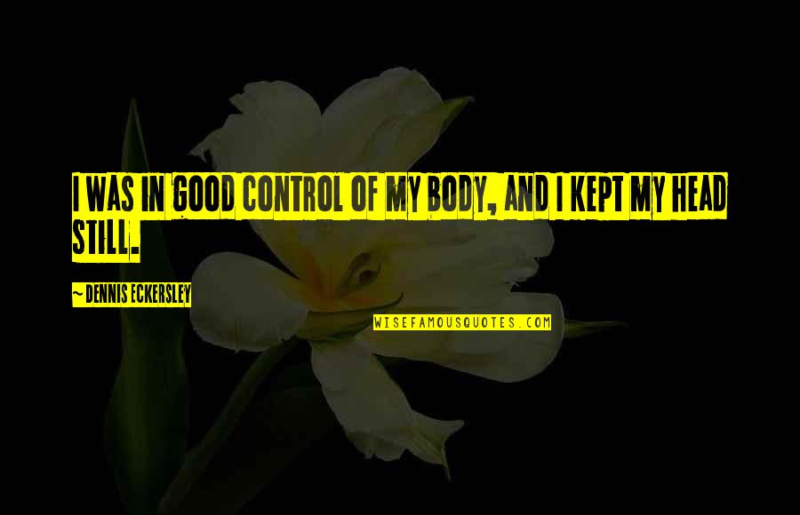 Eckersley Dennis Quotes By Dennis Eckersley: I was in good control of my body, Eckersley Dennis Quotes By Dennis Eckersley: I was in good control of my body,