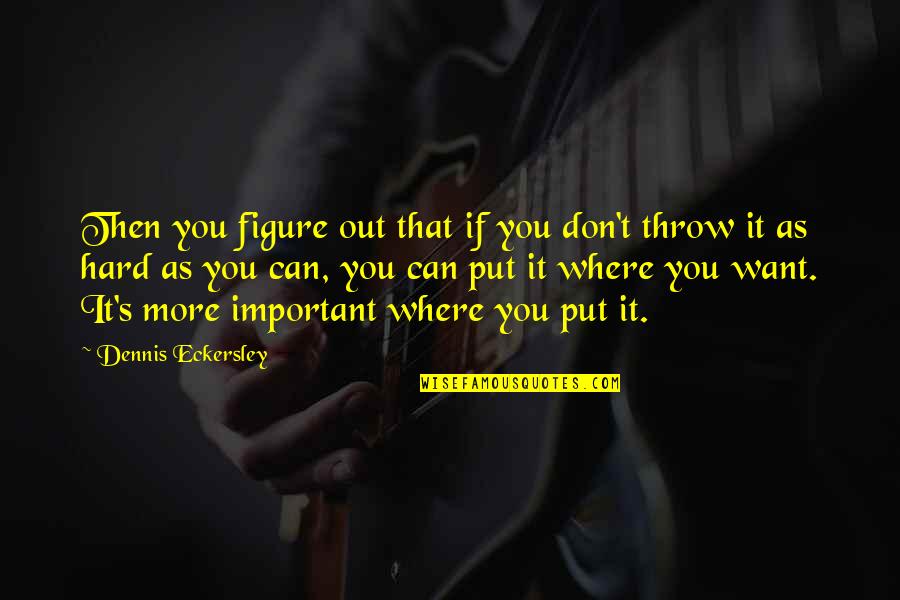 Eckersley Dennis Quotes By Dennis Eckersley: Then you figure out that if you don't Eckersley Dennis Quotes By Dennis Eckersley: Then you figure out that if you don't