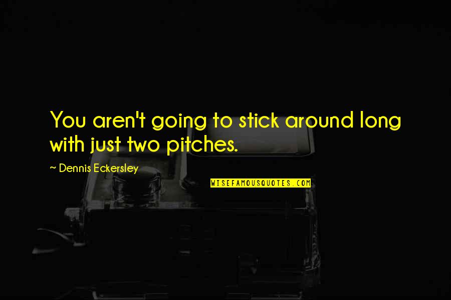 Eckersley Dennis Quotes By Dennis Eckersley: You aren't going to stick around long with Eckersley Dennis Quotes By Dennis Eckersley: You aren't going to stick around long with