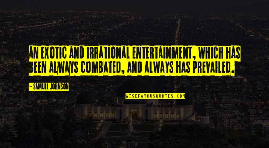 Eckersley Dennis Quotes By Samuel Johnson: An exotic and irrational entertainment, which has been Eckersley Dennis Quotes By Samuel Johnson: An exotic and irrational entertainment, which has been