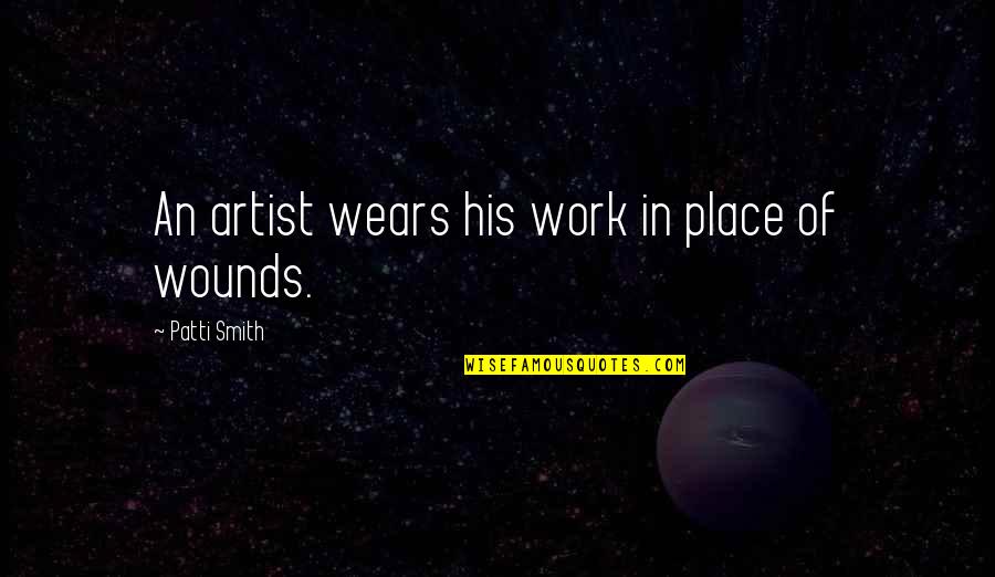 Eckerson Well Drilling Quotes By Patti Smith: An artist wears his work in place of Eckerson Well Drilling Quotes By Patti Smith: An artist wears his work in place of