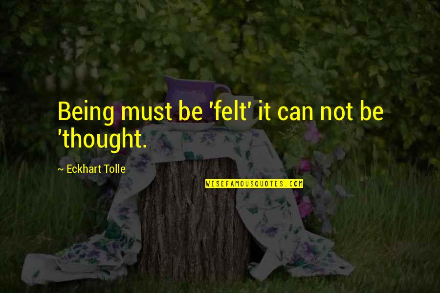 Eckhart Quotes By Eckhart Tolle: Being must be 'felt' it can not be