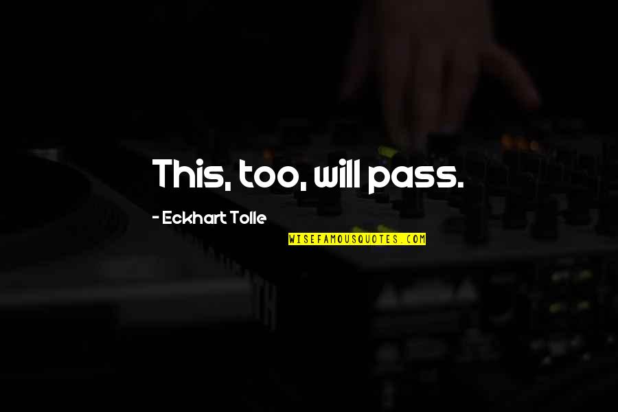 Eckhart Quotes By Eckhart Tolle: This, too, will pass.