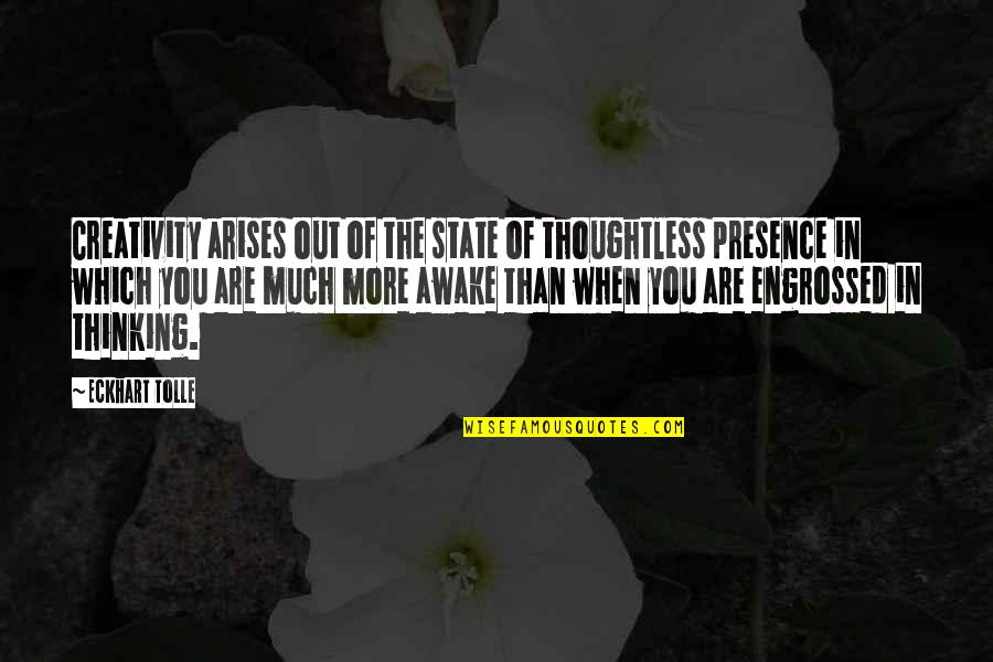 Eckhart Quotes By Eckhart Tolle: Creativity arises out of the state of thoughtless