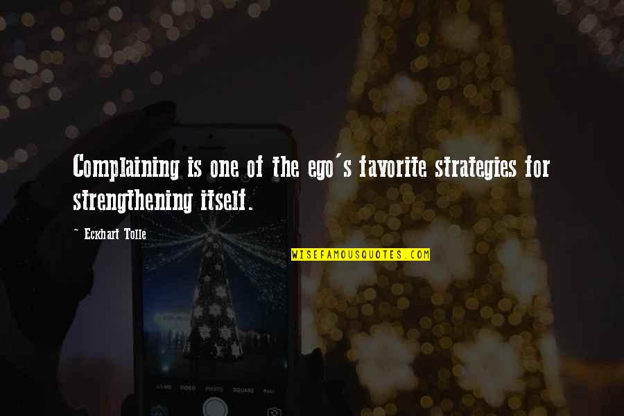 Eckhart Quotes By Eckhart Tolle: Complaining is one of the ego's favorite strategies