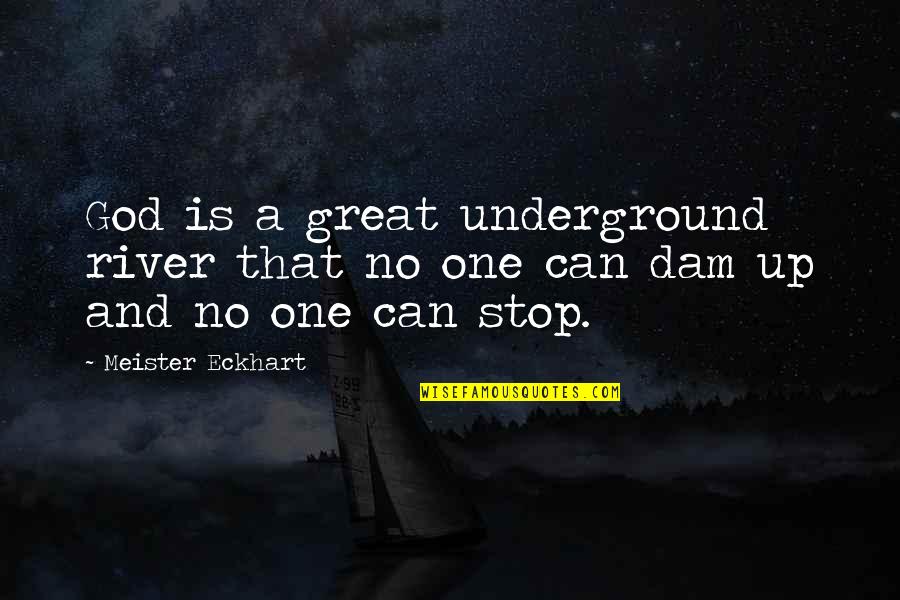 Eckhart Quotes By Meister Eckhart: God is a great underground river that no