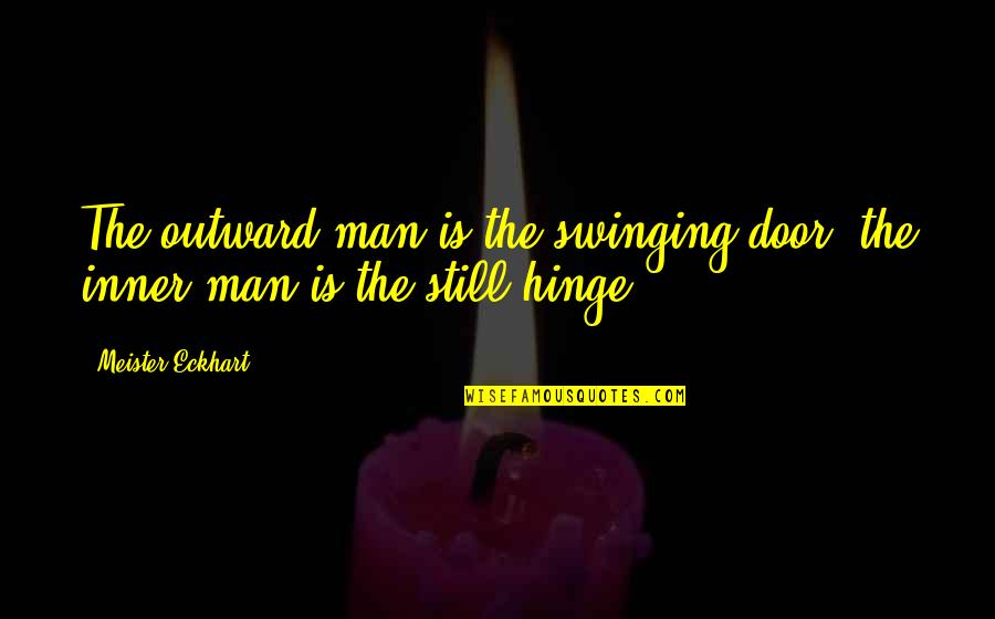 Eckhart Quotes By Meister Eckhart: The outward man is the swinging door; the