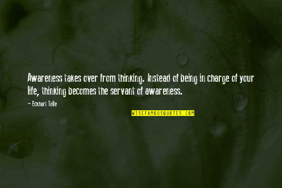 Eckhart Tolle Life Quotes By Eckhart Tolle: Awareness takes over from thinking. Instead of being