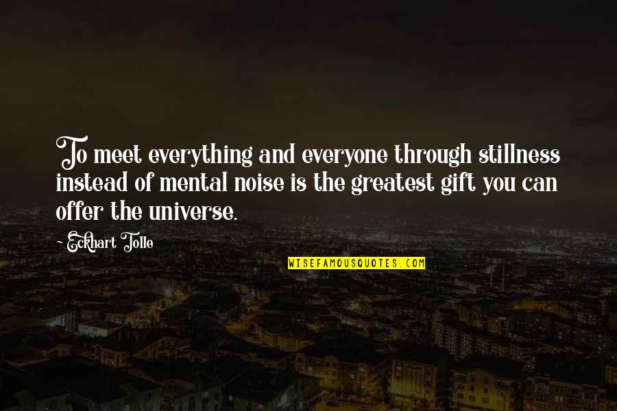 Eckhart Tolle Universe Quotes By Eckhart Tolle: To meet everything and everyone through stillness instead