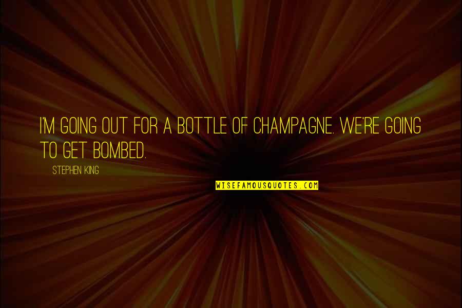 Eckhart Tolle Universe Quotes By Stephen King: I'm going out for a bottle of champagne.