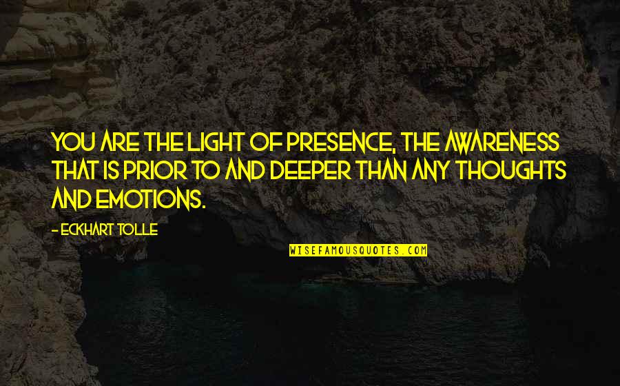 Eckhart Tolle's Quotes By Eckhart Tolle: You are the light of Presence, the awareness