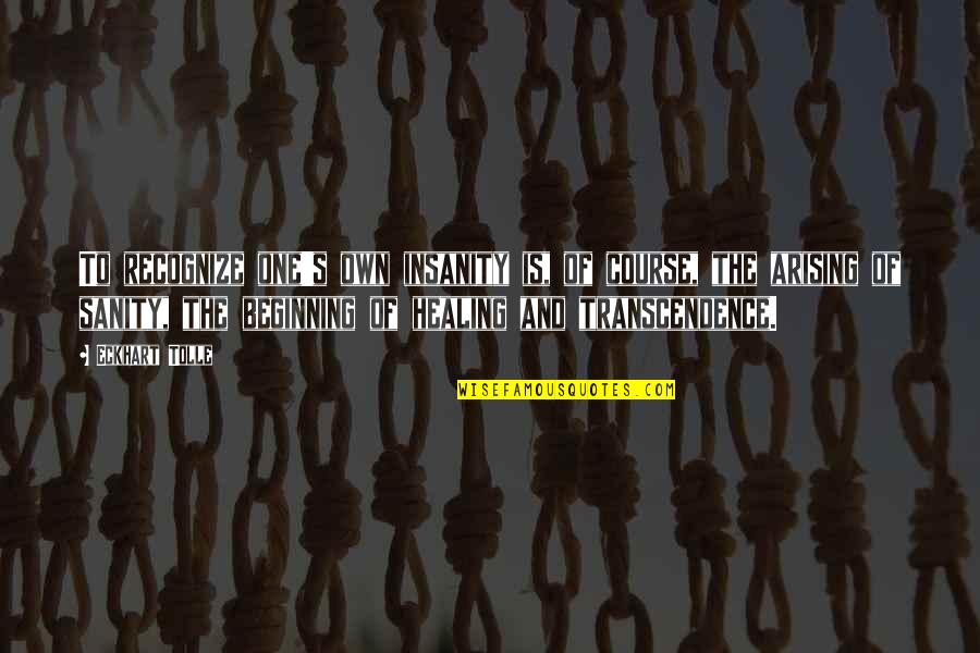 Eckhart Tolle's Quotes By Eckhart Tolle: To recognize one's own insanity is, of course,