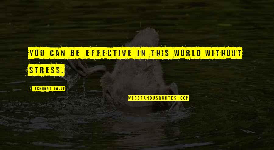 Eckhart Tolle's Quotes By Eckhart Tolle: You can be effective in this world without