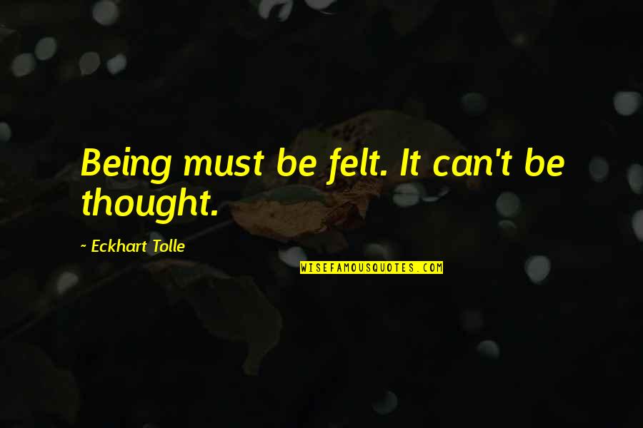 Eckhart Tolle's Quotes By Eckhart Tolle: Being must be felt. It can't be thought. Eckhart Tolle's Quotes By Eckhart Tolle: Being must be felt. It can't be thought.