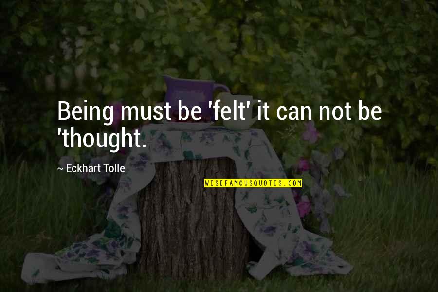 Eckhart Tolle's Quotes By Eckhart Tolle: Being must be 'felt' it can not be