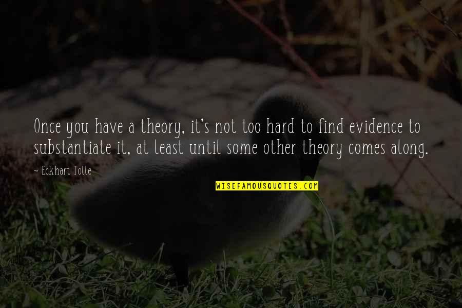 Eckhart Tolle's Quotes By Eckhart Tolle: Once you have a theory, it's not too