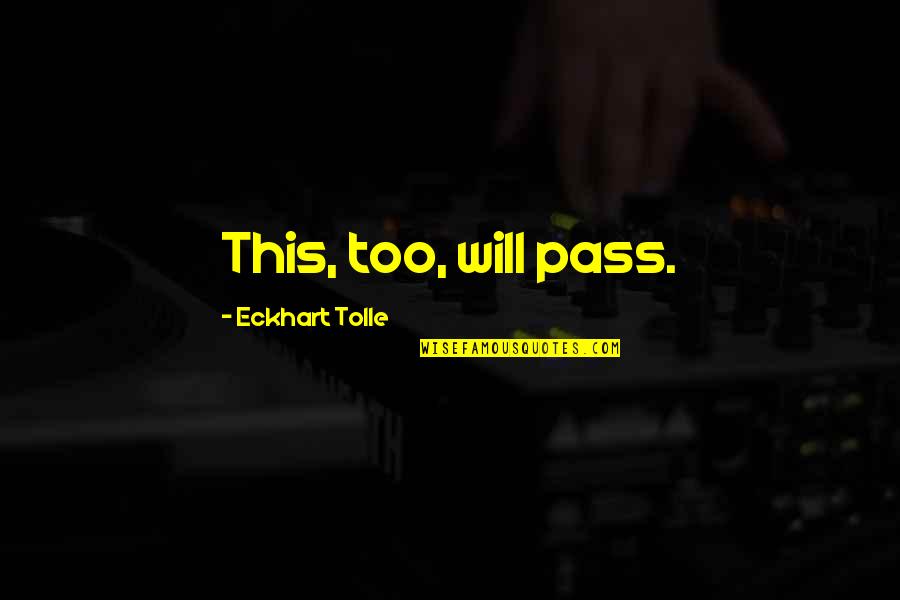 Eckhart Tolle's Quotes By Eckhart Tolle: This, too, will pass. Eckhart Tolle's Quotes By Eckhart Tolle: This, too, will pass.