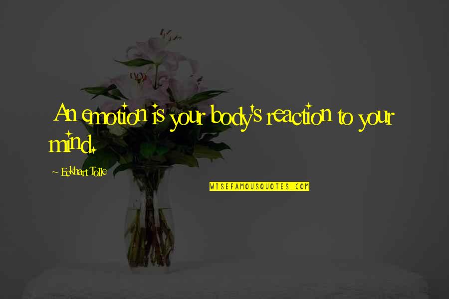 Eckhart Tolle's Quotes By Eckhart Tolle: An emotion is your body's reaction to your Eckhart Tolle's Quotes By Eckhart Tolle: An emotion is your body's reaction to your